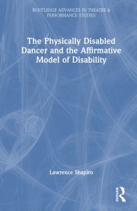 Book Cover for The Physically Disabled Dancer and the Affirmative Model of Disability by Lawrence Shapiro