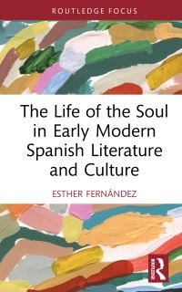 Book Cover for The Life of the Soul in Early Modern Spanish Literature and Culture by Esther Fernández
