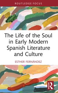 Book Cover for The Life of the Soul in Early Modern Spanish Literature and Culture by Esther Fernández