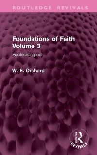 Book Cover for Foundations of Faith. Volume 3 Ecclesiological by W E Orchard