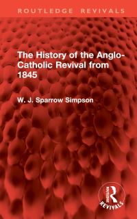 Book Cover for The History of the Anglo-Catholic Revival from 1845 by W J SparrowSimpson