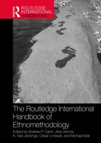 Book Cover for The Routledge International Handbook of Ethnomethodology by Andrew P Carlin, Alex Dennis, K Neil Jenkings, Oskar Lindwall, Michael Mair