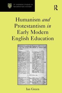 Book Cover for Humanism and Protestantism in Early Modern English Education by Ian Green