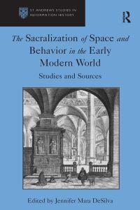 Book Cover for The Sacralization of Space and Behavior in the Early Modern World by Jennifer Mara DeSilva
