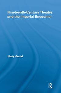Book Cover for Nineteenth-Century Theatre and the Imperial Encounter by Marty Gould