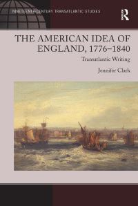 Book Cover for The American Idea of England, 1776-1840 by Jennifer Clark