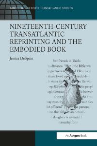 Book Cover for Nineteenth-Century Transatlantic Reprinting and the Embodied Book by Jessica DeSpain