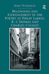Book Cover for Belonging and Estrangement in the Poetry of Philip Larkin, R.S. Thomas and Charles Causley by Rory Waterman