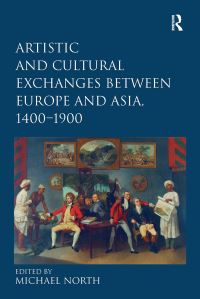 Book Cover for Artistic and Cultural Exchanges Between Europe and Asia, 1400-1900 by Michael North