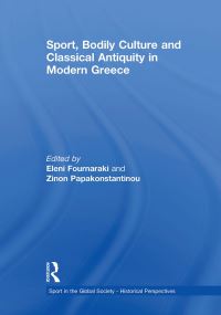 Book Cover for Sport, Bodily Culture and Classical Antiquity in Modern Greece by Eleni Fournaraki, Zinon Papakonstantinou