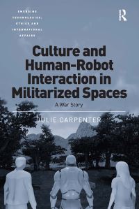 Book Cover for Culture and Human-Robot Interaction in Militarized Spaces by Julie Carpenter