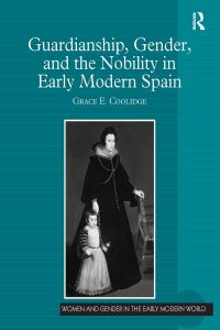 Book Cover for Guardianship, Gender, and the Nobility in Early Modern Spain by Grace E Coolidge