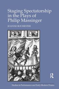 Book Cover for Staging Spectatorship in the Plays of Philip Massinger by Joanne Rochester