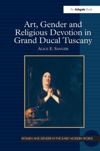 Book Cover for Art, Gender and Religious Devotion in Grand Ducal Tuscany by Alice E Sanger