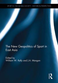 Book Cover for The New Geopolitics of Sport in East Asia by William Kelly, J.A. Mangan
