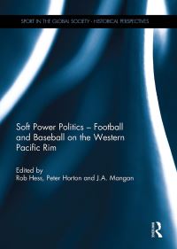 Book Cover for Soft Power Politics - Football and Baseball on the Western Pacific Rim by Rob Hess, Peter Horton, J.A. Mangan