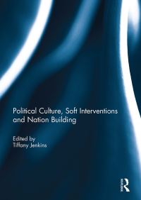 Book Cover for Political Culture, Soft Interventions and Nation Building by Tiffany Jenkins