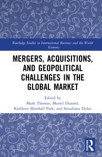 Book Cover for Mergers, Acquisitions, and Geopolitical Challenges in the Global Market by Mark Thomas, Muriel Durand, Kathleen Marshall Park, Sniazhana Diduc