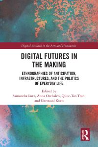 Book Cover for Digital Futures in the Making by Samantha Lutz, QuocTan Tran, Anna Oechslen, Gertraud Koch