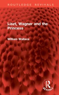 Book Cover for Liszt, Wagner and the Princess by William Wallace