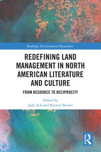 Book Cover for Redefining Land Management in North American Literature and Culture by Jada Ach, Kristen Brown R
