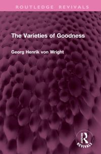 Book Cover for The Varieties of Goodness by G H von Wright