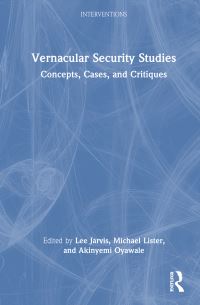 Book Cover for Vernacular Security Studies by Lee Jarvis, Michael Lister, Akinyemi Oyawale