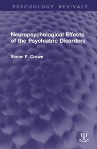 Book Cover for Neuropsychological Effects of the Psychiatric Disorders by Simon F Crowe