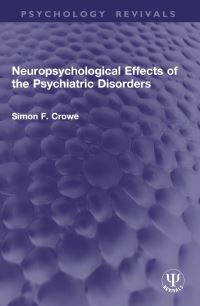 Book Cover for Neuropsychological Effects of the Psychiatric Disorders by Simon F Crowe