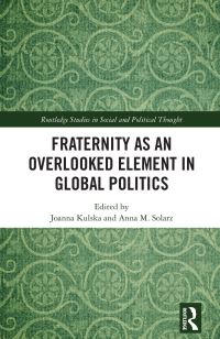 Book Cover for Fraternity as an Overlooked Element in Global Politics by Joanna Kulska, Anna M Solarz