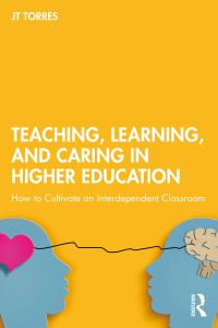 Book Cover for Teaching, Learning, and Caring in Higher Education by J T Torres
