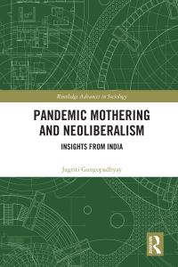 Book Cover for Pandemic Mothering and Neoliberalism by Jagriti Gangopadhyay