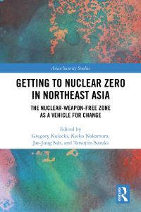 Book Cover for Getting to Nuclear Zero in Northeast Asia by Gregory Kulacki, Keiko Nakamura, JaeJung Suh, Tatsujiro Suzuki