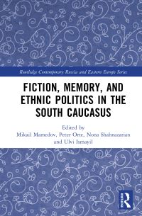 Book Cover for Fiction, Memory, and Ethnic Politics in the South Caucasus by Mikail Mamedov, Peter Orte, Nona Shahnazarian, Ulvi Ismayil