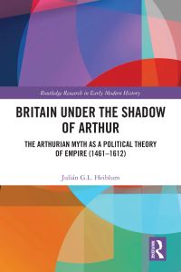 Book Cover for Britain Under the Shadow of Arthur by Julián González de León Heiblum
