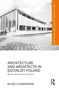 Book Cover for Architecture and Architects in Socialist Poland by Blazej Ciarkowski