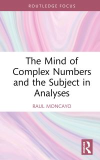 Book Cover for The Mind of Complex Numbers and the Subject in Analyses by Raul Moncayo