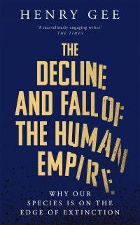 Book Cover for The Decline and Fall of the Human Empire by Henry Gee