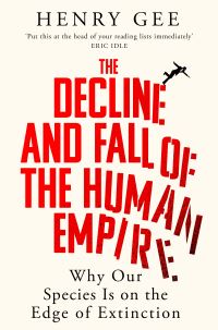 Book Cover for The Decline and Fall of the Human Empire by Henry Gee