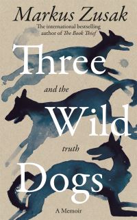 Book Cover for Three Wild Dogs (And the Truth) by Markus Zusak
