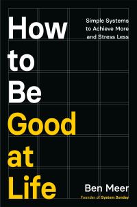 Book Cover for How to Be Good at Life by Ben Meer