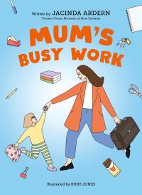 Book Cover for Mum's Busy Work by Jacinda Ardern