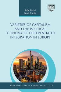 Book Cover for Varieties of Capitalism and the Political Economy of Differentiated Integration in Europe by Rafal Riedel, Jakub Anusik