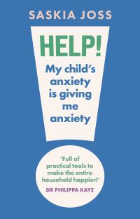 Book Cover for Help! My Child's Anxiety Is Giving Me Anxiety by Saskia Joss