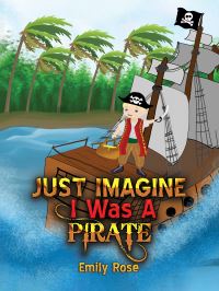 Book Cover for Just Imagine I Was A Pirate by Emily Rose