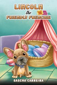 Book Cover for Lincoln the Friendly Frenchie by Sascha Carreira