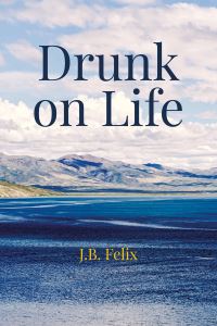 Book Cover for Drunk on Life by J B Felix