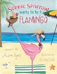 Book Cover for Sophie Sparrow Wants to Be a Flamingo by Andrea Hyatt