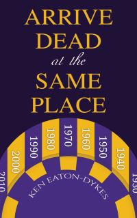 Book Cover for Arrive Dead at the Same Place by Ken EatonDykes