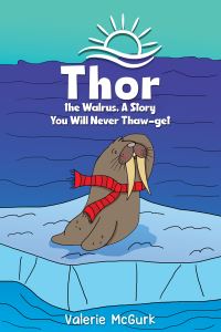 Book Cover for Thor the Walrus, A Story You Will Never Thaw-Get by Valerie McGurk